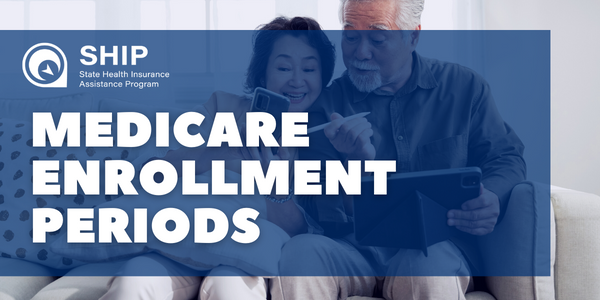 Medicare Enrollment Periods :: State Health Insurance Assistance Programs